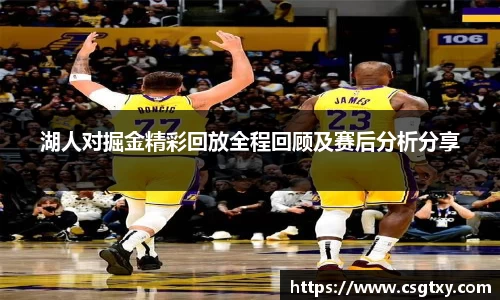 湖人对掘金精彩回放全程回顾及赛后分析分享