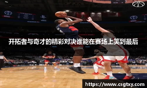 开拓者与奇才的精彩对决谁能在赛场上笑到最后