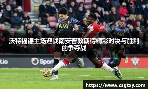 沃特福德主场迎战南安普敦期待精彩对决与胜利的争夺战
