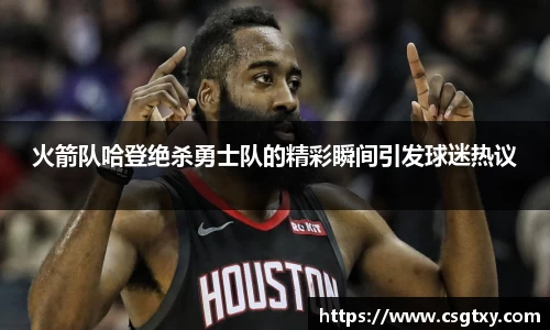 火箭队哈登绝杀勇士队的精彩瞬间引发球迷热议