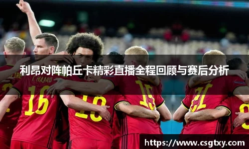 利昂对阵帕丘卡精彩直播全程回顾与赛后分析