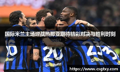 国际米兰主场迎战热那亚期待精彩对决与胜利时刻