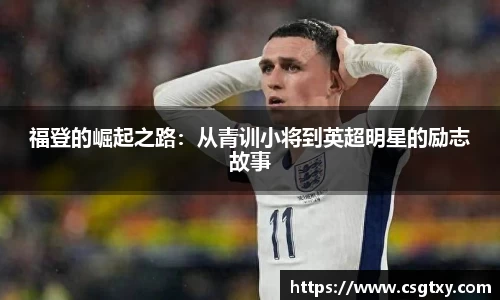 福登的崛起之路：从青训小将到英超明星的励志故事