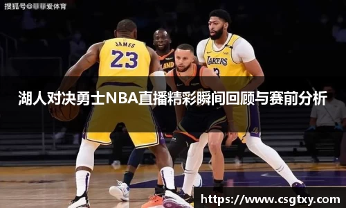 湖人对决勇士NBA直播精彩瞬间回顾与赛前分析
