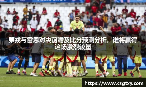 第戎与雷恩对决前瞻及比分预测分析，谁将赢得这场激烈较量