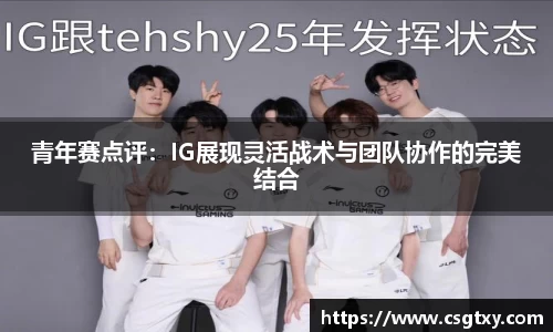 青年赛点评：IG展现灵活战术与团队协作的完美结合