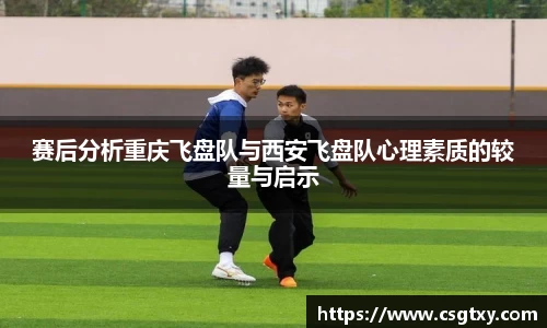 赛后分析重庆飞盘队与西安飞盘队心理素质的较量与启示