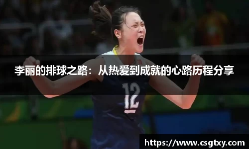 李丽的排球之路：从热爱到成就的心路历程分享