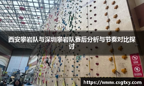 西安攀岩队与深圳攀岩队赛后分析与节奏对比探讨