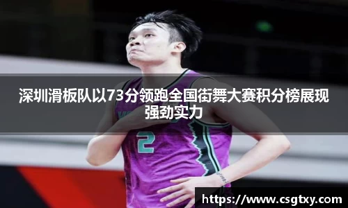 深圳滑板队以73分领跑全国街舞大赛积分榜展现强劲实力