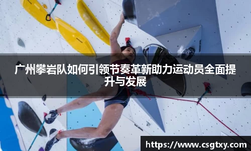 广州攀岩队如何引领节奏革新助力运动员全面提升与发展